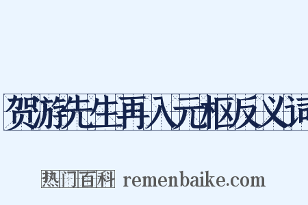 贺游先生再入元枢反义词是什么意思的图片